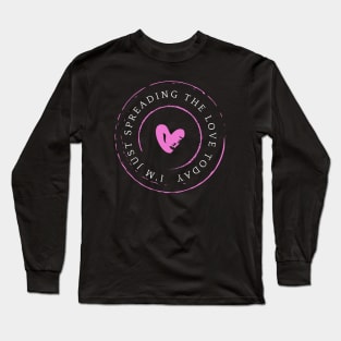 I'm Just Spreading The Love Today Long Sleeve T-Shirt